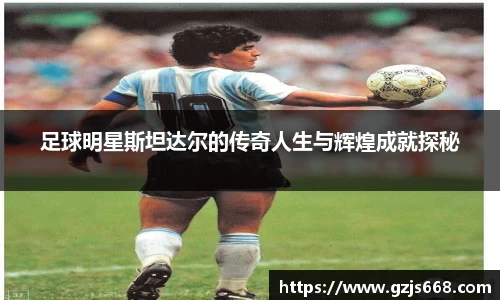 足球明星斯坦达尔的传奇人生与辉煌成就探秘