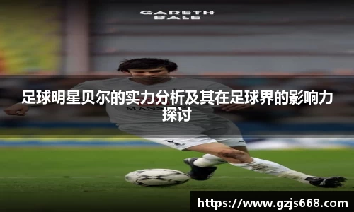 足球明星贝尔的实力分析及其在足球界的影响力探讨